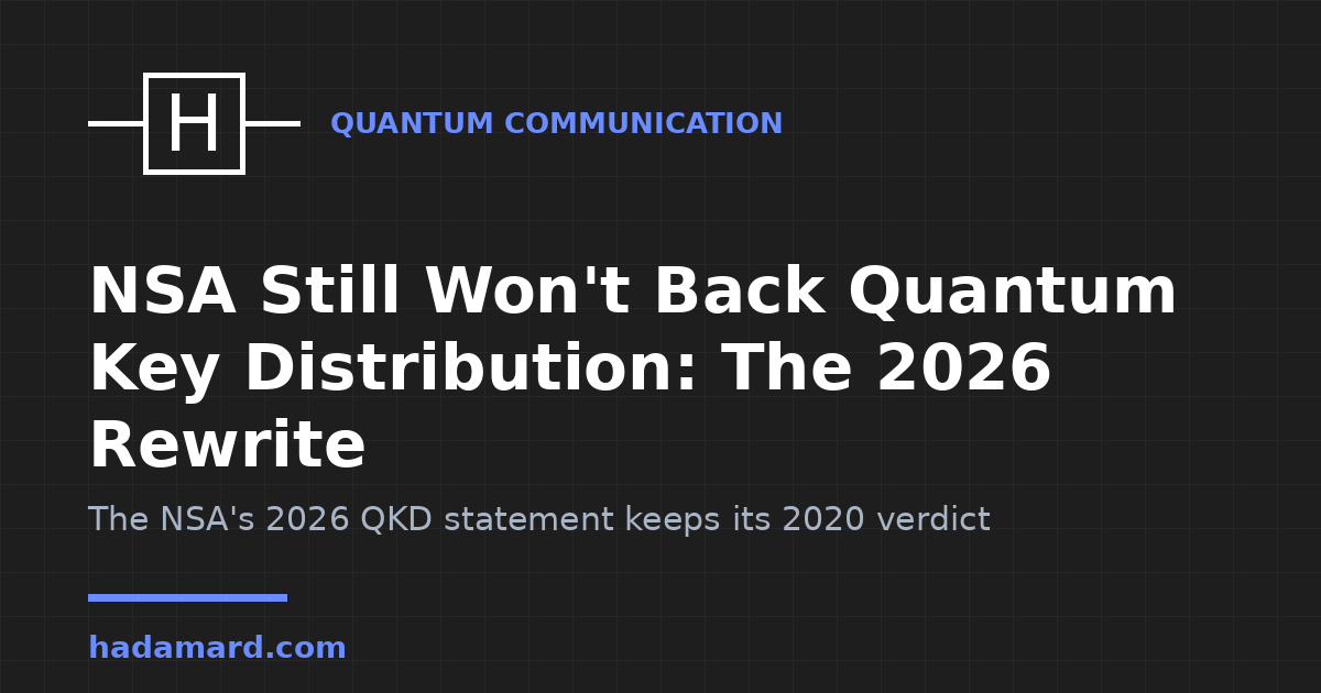 NSA Still Won't Back Quantum Key Distribution: The 2026 Rewrite — Hadamard